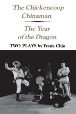 The Chickencoop Chinaman And The Year Of The Dragon: Two Plays