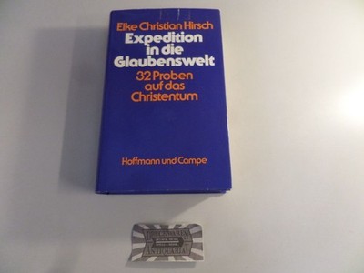 Expedition in die Glaubenswelt. 32 Proben auf das Christentum. Hirsch, Eike Chri