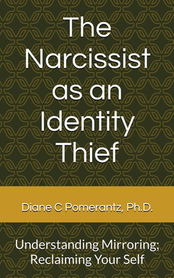 The Narcissist as an Identity Thief: Understanding Mirroring; Reclaiming Your Se