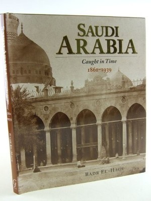 SAUDI ARABIA: CAUGHT IN TIME 1861 - 1939 By Badr El-hage - Hardcover *Excellent*