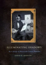 Illuminating Shadows: The Calotype in Nineteenth Century America