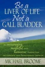 Be a Liver of Life Not a Gall Bladder: An Encouraging, Insightful and Hum - GOOD