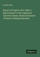 Report Of Progress 1874-1889. A Special Report To The Legislature Upon The Cause