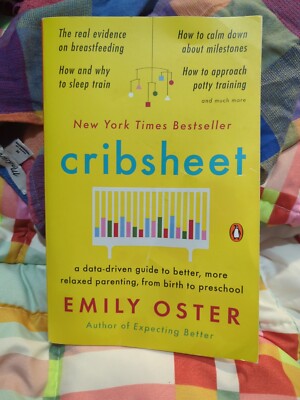 Cribsheet : A Data-Driven Guide to Better, More Relaxed Parenting, from Birth to