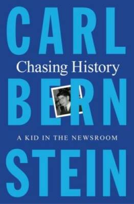 Chasing History: A Kid in the Newsroom - Hardcover By Bernstein, Carl - GOOD