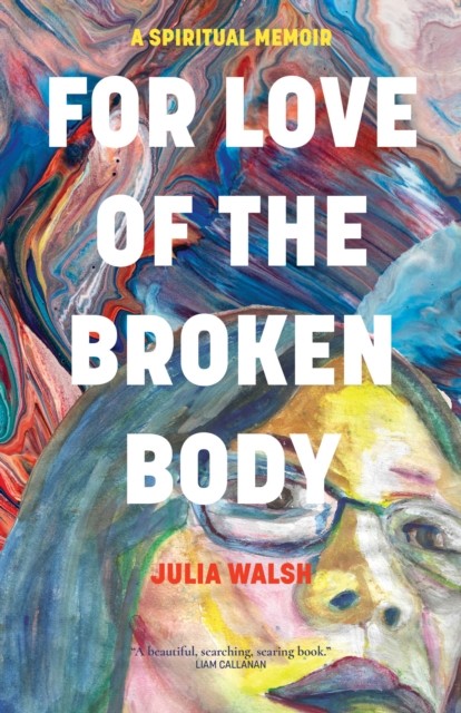 For Love of the Broken Body A Spiritual Memoir by Julia Walsh (Paperback Book)