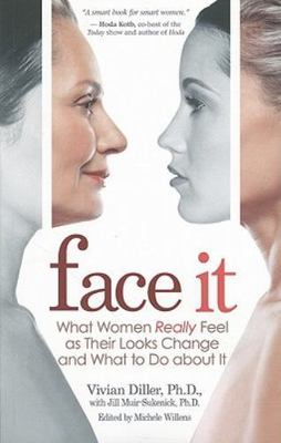 Face It : What Women Really Feel As Their Looks Change and What to Do About I...