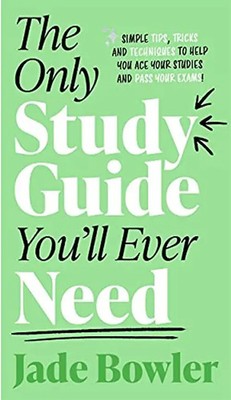 The Only Study Guide You'll Ever Need: Simple tips, tricks and techniques to hel