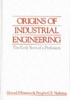 ORIGINS OF INDUSTRIAL ENGINEERING: THE EARLY YEARS OF A By Howard P. VG