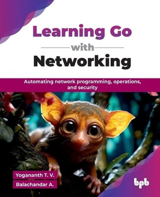 Learning Go with Networking: Automating network programming, operations, and sec
