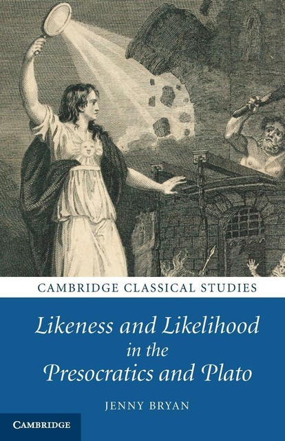 Jenny Bryan Likeness And Likelihood In The Presocratics And Plato