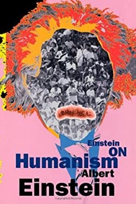 Einstein on Humanism : Collected Essays of Albert Einstein Albert