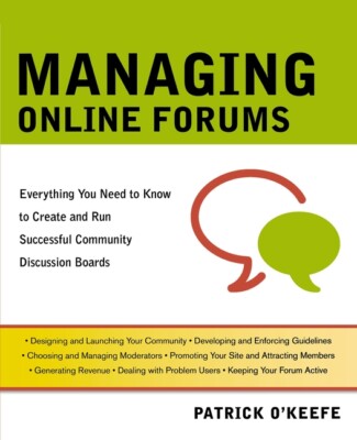 Managing Online Forums: Everything You Need To Know To Create And Run Succe...