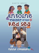 Antoine Master of the Red Sea of funny creatures by Evette Smith Hardcover Book