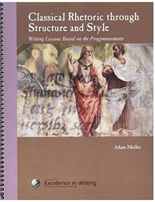 CLASSICAL RHETORIC THROUGH STRUCTURE AND STYLE : WRITING By Adam Muller