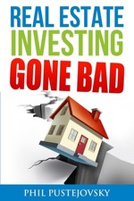 Real Estate Investing Gone Bad: 21 true stories of what NOT to do when inves...