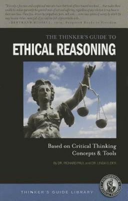 The Thinker's Guide to Ethical Reasoning: Based on Critical Thinking Concepts...