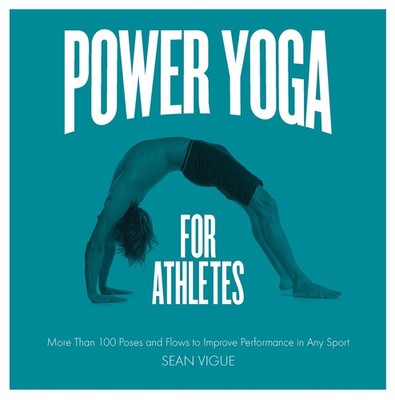 Power Yoga for Athletes: More than 100 Poses and Flows to Improve Performanc...