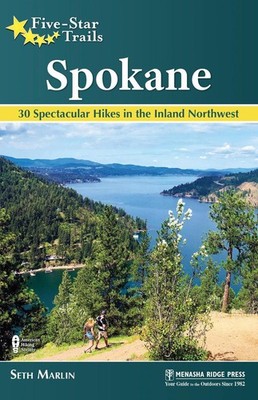 Five-Star Trails: Spokane: 30 Spectacular Hikes in the Inland Northwest by Seth