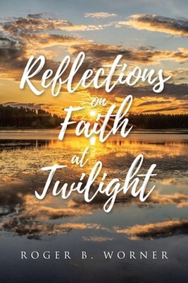 Reflections on Faith at Twilight by Roger B. Worner Paperback Book