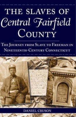 The Slaves of Central Fairfield County: The Journey from Slave to Freeman in...