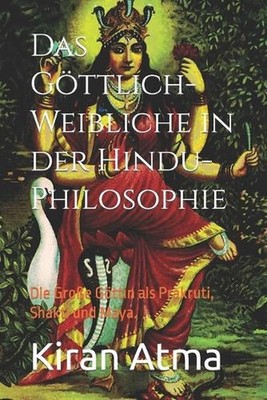 Das Gttlich-Weibliche in der Hindu-Philosophie: Die Grosse G?ttin als Prakruti,