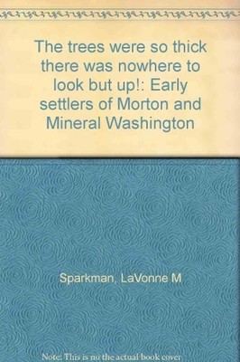 THE TREES WERE SO THICK THERE WAS NOWHERE TO LOOK BUT UP!: By Lavonne M Sparkman