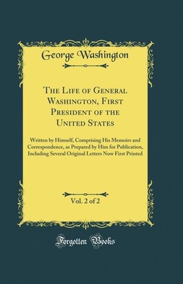 The Life of General Washington, First President of the United States, Vol