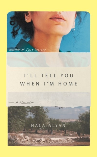 I'll Tell You When I'm Home A Memoir by Hala Alyan (Hardback Book)