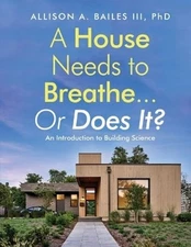 A House Needs to Breathe...Or Does It?: An introduction to building science: New
