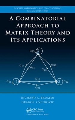 A Combinatorial Approach to Matrix Theory and Its Applications by Richard A. Bru