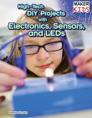 High-Tech DIY Projects with Electronics, Sensors, and LEDs Maggie