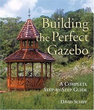 Building the Perfect Gazebo : A Complete Step-by-Step Guide David