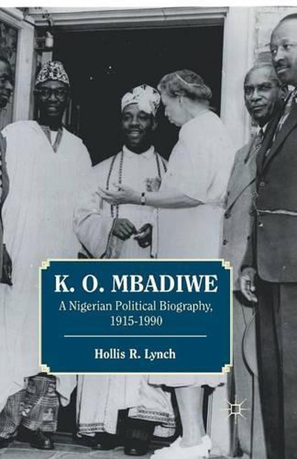 K. O. Mbadiwe: a nigerian political biography, 1915-1990 by hollis r. Lynch (eng