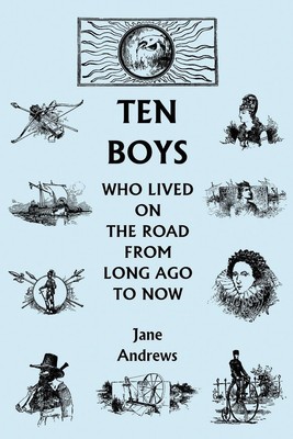 Jane Andrews | Ten Boys Who Lived on the Road from Long Ago to Now...
