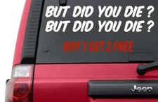 (4) But Did You Die? Vinyl Decal Sticker Buy 1 get 3 Free JDM window Euro Funny