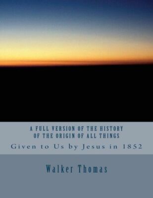A Full Version Of The History Of The Origin Of All Things: Given To Us By J...