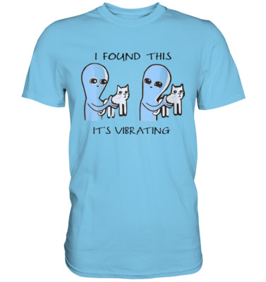 Lustiges Alien Katzen Geschenk - I Found This It's Vibrating T-Shirt