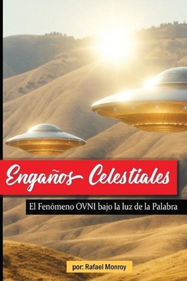 Engaos Celestiales: El Fen?meno OVNI bajo la luz de la Palabra by Rafael Monroy