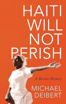 Haiti Will Not Perish: A Recent History by Michael Deibert (English) Hardcover B