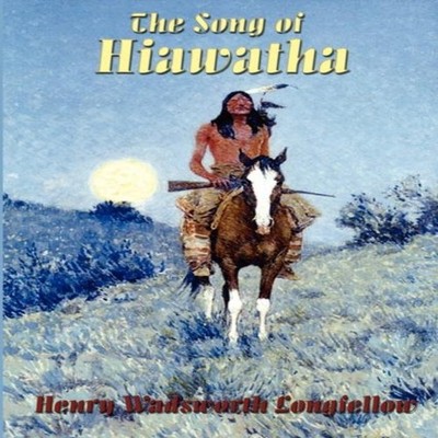 The Song of Hiawatha Longfellow's Classic American Epic Henry Wad