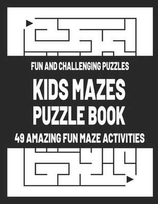 Kids Mazes Puzzle Book: Fun and Challenging Puzzles - 49 Amazing Fun Maze Activi