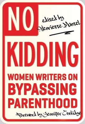 No Kidding: Women Writers on Bypassing Parenthood by Henriette Mantel (English) 