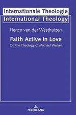 Faith Active in Love: On the Theology of Michael Welker by Henco van der Westhui