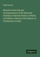 Memoirs Of The Life And Correspondence Of The Reverend Christian Frederick Swart