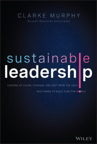Sustainable Leadership : Lessons of Vision, Courage, and Grit from the CEOs ...