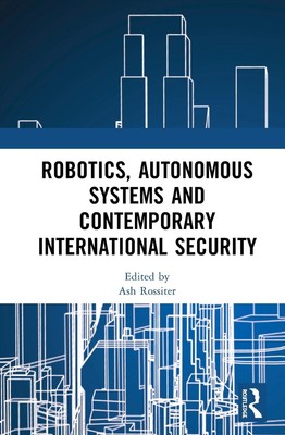Robotics, Autonomous Systems and Contemporary International Security by Ash Ross