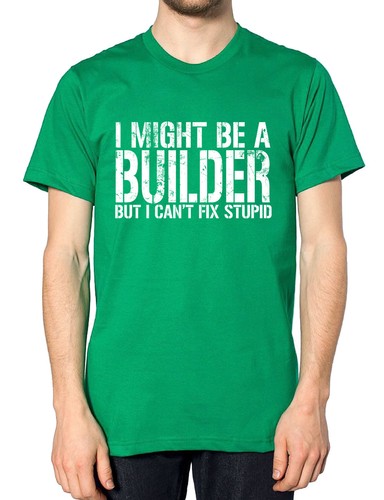 I MIGHT BE A BUILDER BUT I CANT FIX STUPID T SHIRT FUNNY GIFT PRESENT IDEA MEN - Picture 9 of 12