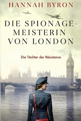 Die Spionagemeisterin von London: Inspiriert von einer wahren Geschichte by Hann