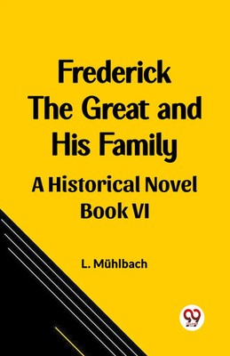 Frederick the Great and His Family A Historical Novel Book VI L. Muhlbach Buch